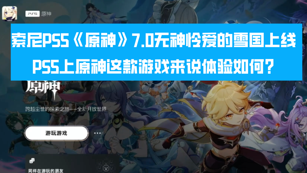 索尼PS5《原神》7.0无神怜爱的雪国上线,在PS5上原神这款游戏来说体验如何?