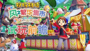 《牧场物语 来吧！风之繁华集市》试玩前瞻：经典与创新的结合