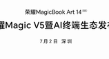7月2日的荣耀将举行 Magic V5暨AI生态终端发布会