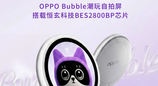 OPPO Bubble潮玩自拍屏搭载恒玄BES2800BP芯片