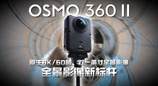 大疆Osmo 360 II：原生8K/60帧、双一英寸全景影像，全景影像新标杆
